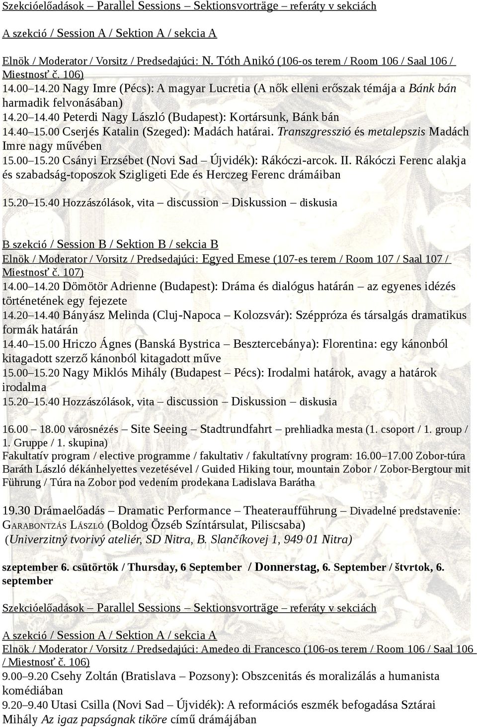 00 Cserjés Katalin (Szeged): Madách határai. Transzgresszió és metalepszis Madách Imre nagy művében 15.00 15.20 Csányi Erzsébet (Novi Sad Újvidék): Rákóczi-arcok. II.