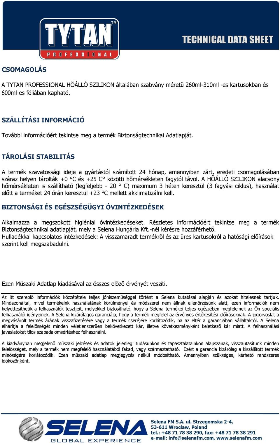 TÁROLÁSI STABILITÁS A termék szavatossági ideje a gyártástól számított 24 hónap, amennyiben zárt, eredeti csomagolásában száraz helyen tárolták +0 C és +25 C közötti hőmérsékleten fagytól távol.