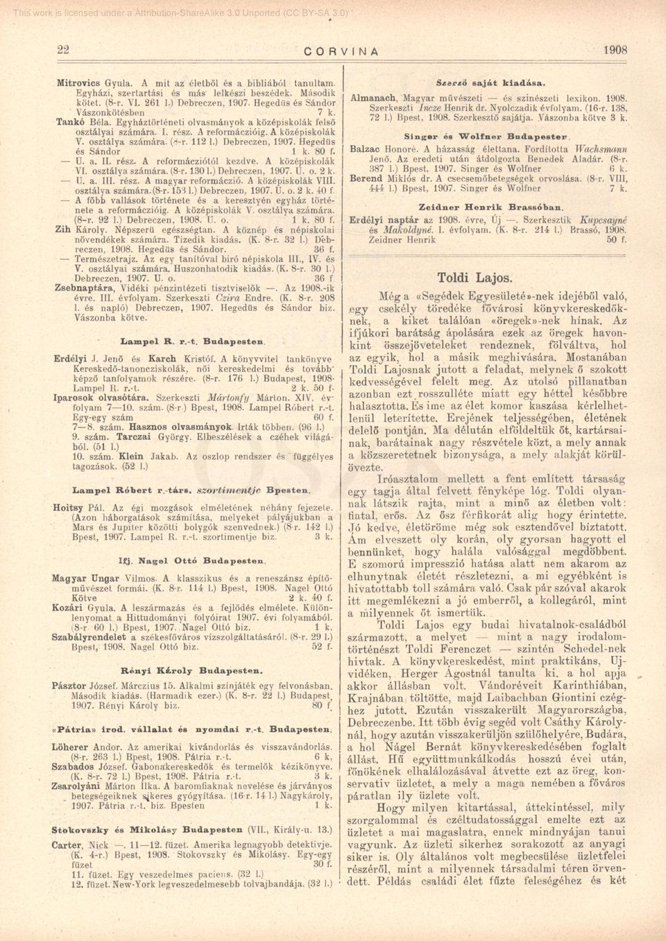 ) Debreczen, 1907. Hegedűs és Sándor 1 k. 80 f. U. a. II. rész. A reformácziótól kezdve. A középiskolák VI. osztálya számára. (8-r. 130 1.) Debreczen, 1907. U. o. 2 k. U. a. III. rész. A magyar reformáczió.