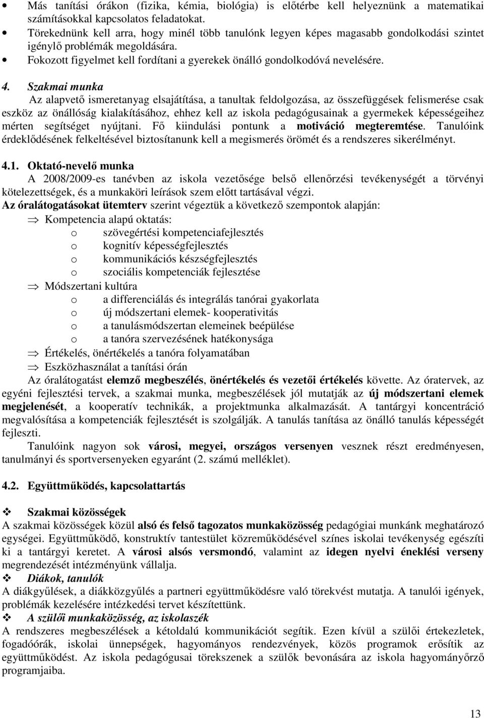 4. Szakmai munka Az alapvető ismeretanyag elsajátítása, a tanultak feldolgozása, az összefüggések felismerése csak eszköz az önállóság kialakításához, ehhez kell az iskola pedagógusainak a gyermekek