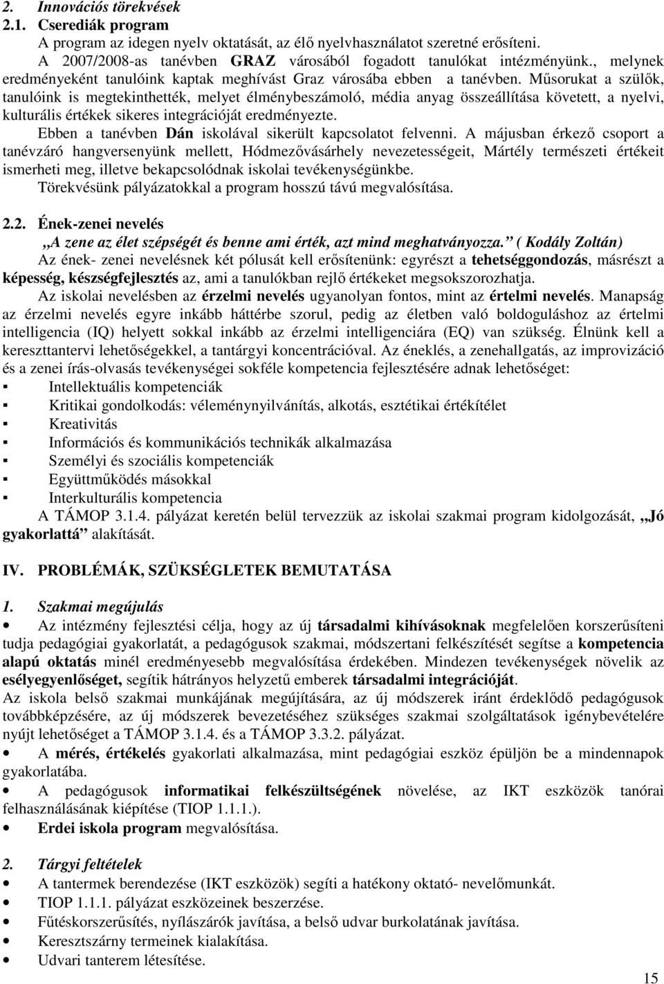 Műsorukat a szülők, tanulóink is megtekinthették, melyet élménybeszámoló, média anyag összeállítása követett, a nyelvi, kulturális értékek sikeres integrációját eredményezte.