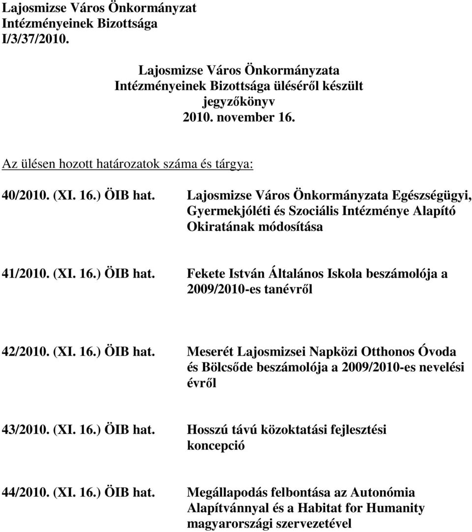 (XI. 16.) ÖIB hat. Fekete István Általános Iskola beszámolója a 2009/2010-es tanévrıl 42/2010. (XI. 16.) ÖIB hat. Meserét Lajosmizsei Napközi Otthonos Óvoda és Bölcsıde beszámolója a 2009/2010-es nevelési évrıl 43/2010.