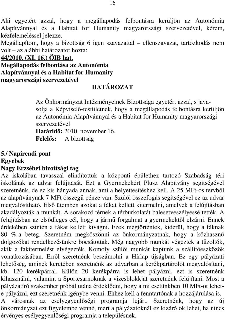 Megállapodás felbontása az Autonómia Alapítvánnyal és a Habitat for Humanity magyarországi szervezetével HATÁROZAT Az Önkormányzat Intézményeinek Bizottsága egyetért azzal, s javasolja a