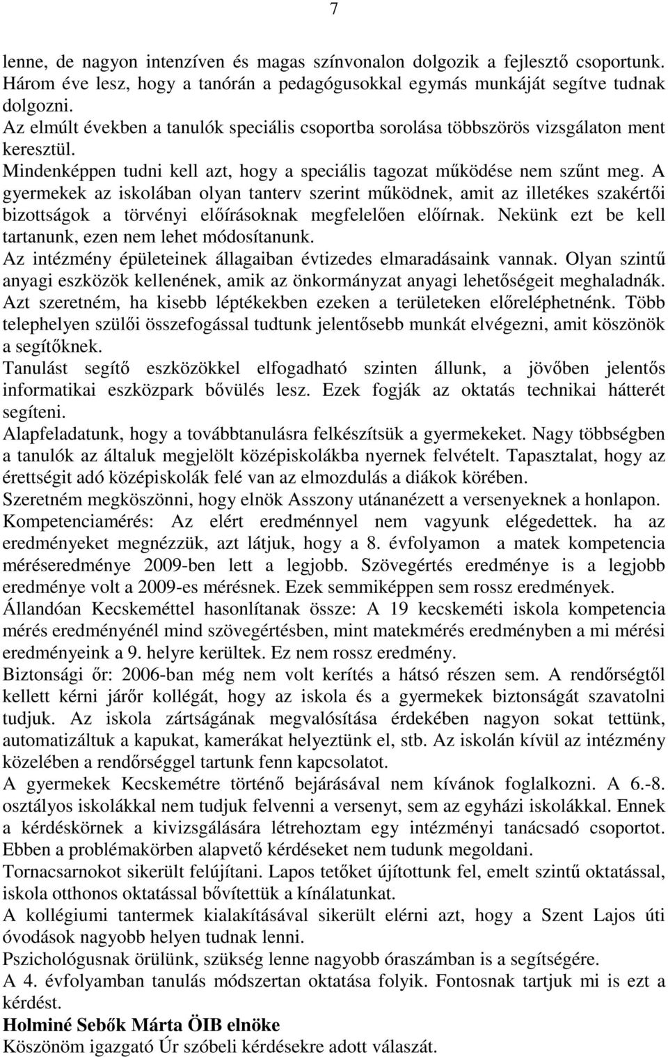 A gyermekek az iskolában olyan tanterv szerint mőködnek, amit az illetékes szakértıi bizottságok a törvényi elıírásoknak megfelelıen elıírnak.