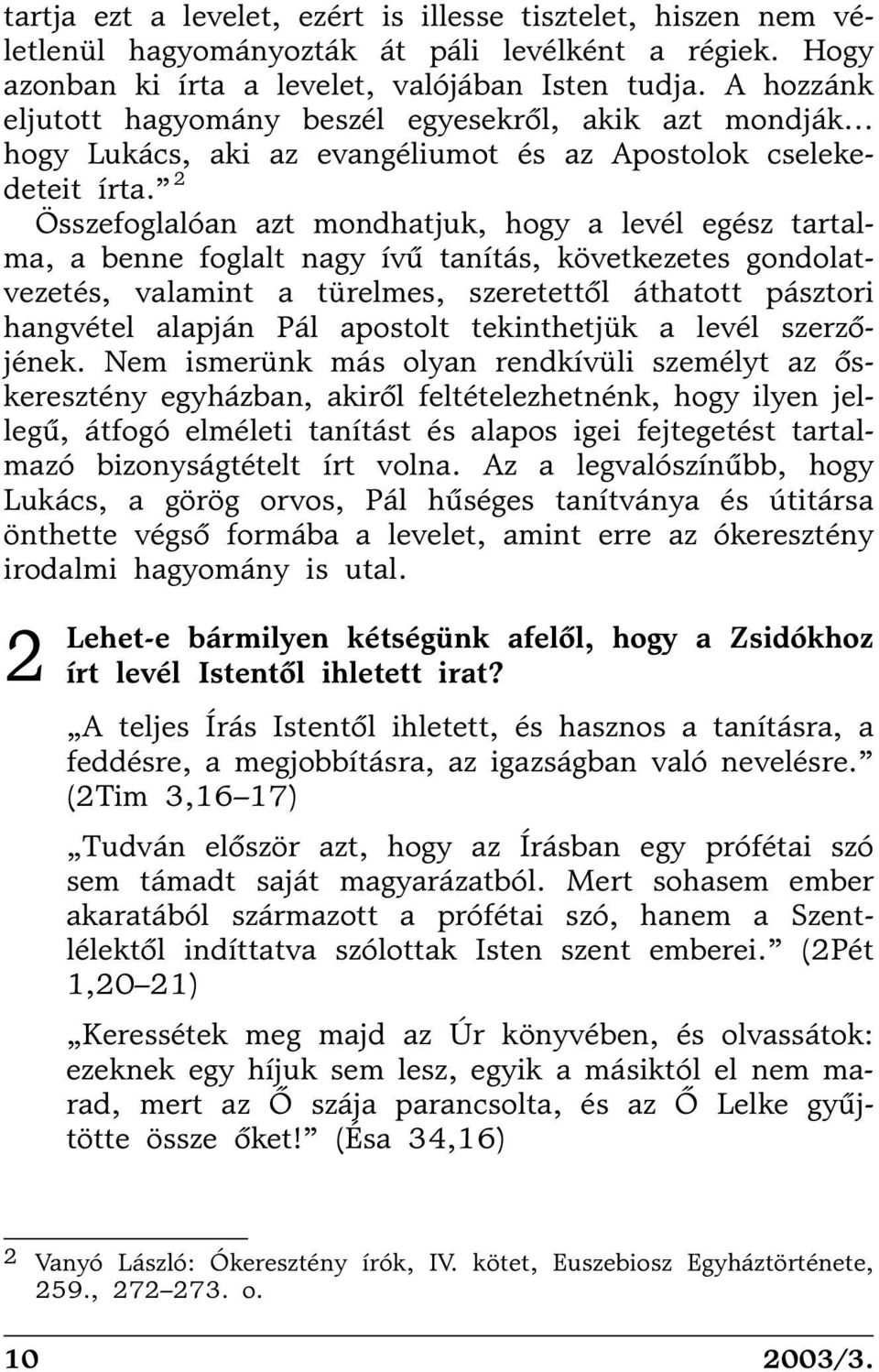 2 Összefoglalóan azt mondhatjuk, hogy a levél egész tartalma, a benne foglalt nagy ívû tanítás, következetes gondolatvezetés, valamint a türelmes, szeretettõl áthatott pásztori hangvétel alapján Pál