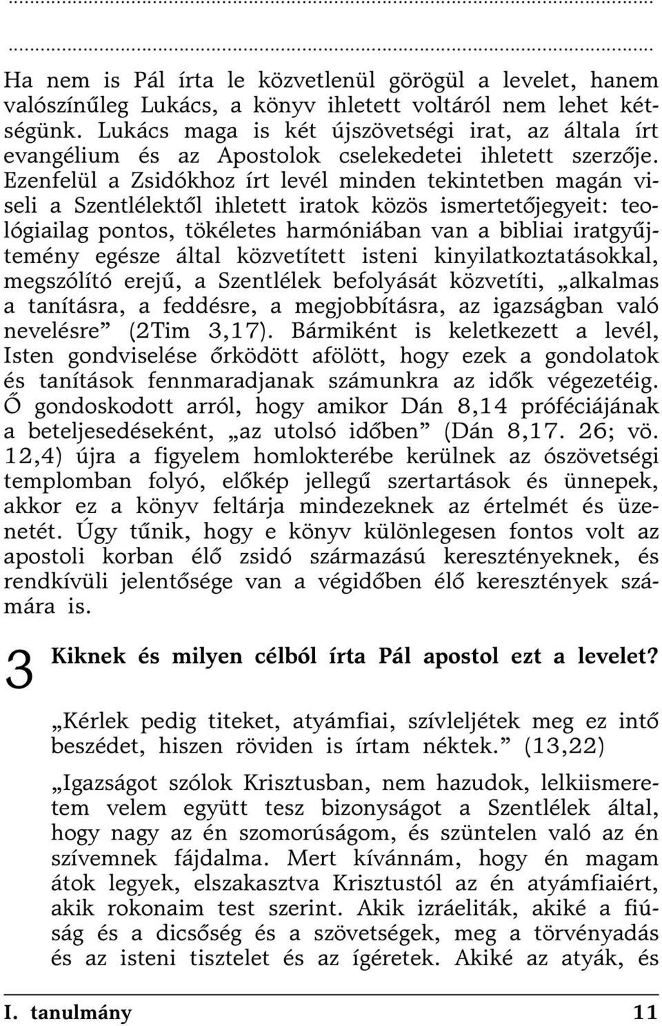 Ezenfelül a Zsidókhoz írt levél minden tekintetben magán viseli a Szentlélektõl ihletett iratok közös ismertetõjegyeit: teológiailag pontos, tökéletes harmóniában van a bibliai iratgyûjtemény egésze