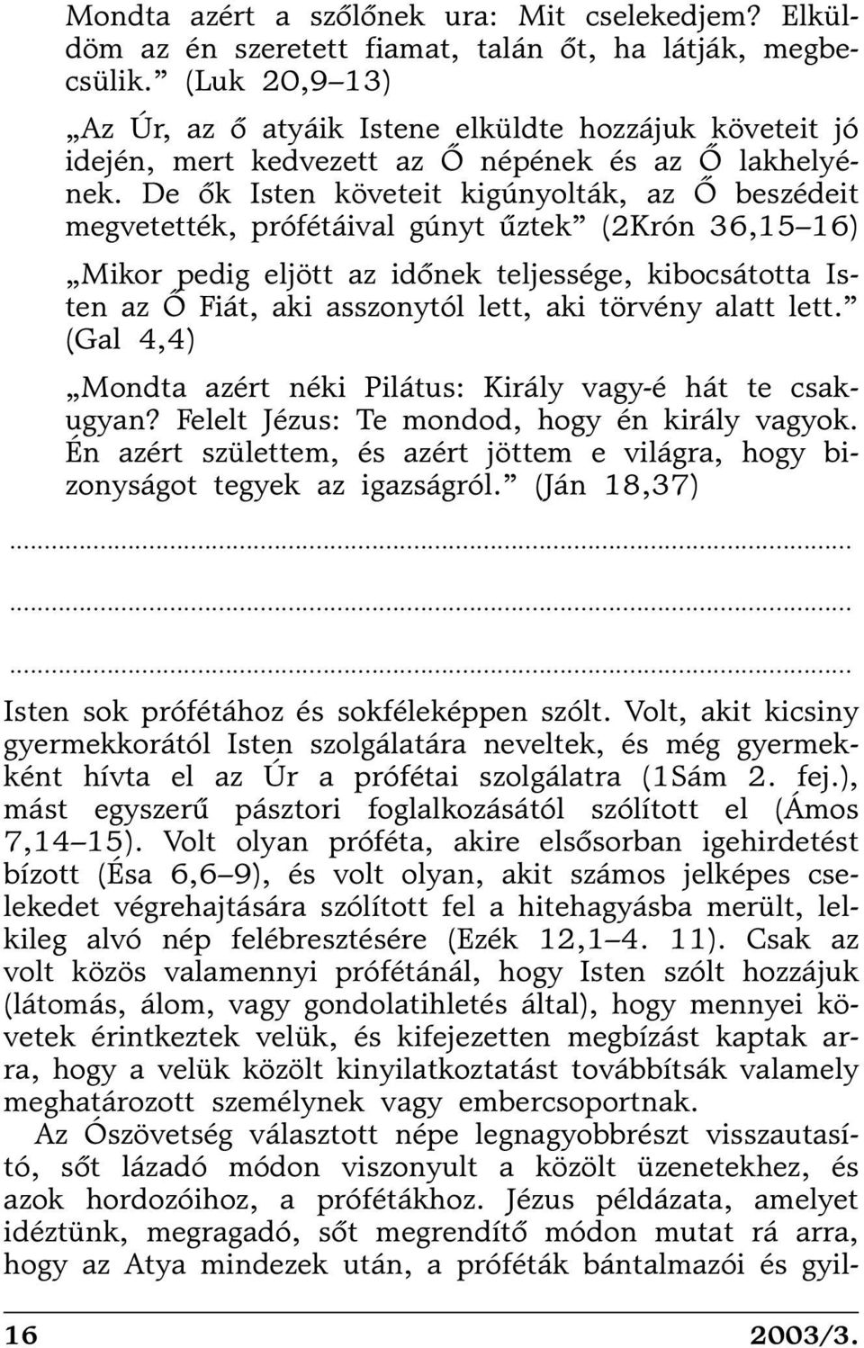 De õk Isten követeit kigúnyolták, az Õ beszédeit megvetették, prófétáival gúnyt ûztek (2Krón 36,15 16) Mikor pedig eljött az idõnek teljessége, kibocsátotta Isten az Õ Fiát, aki asszonytól lett, aki