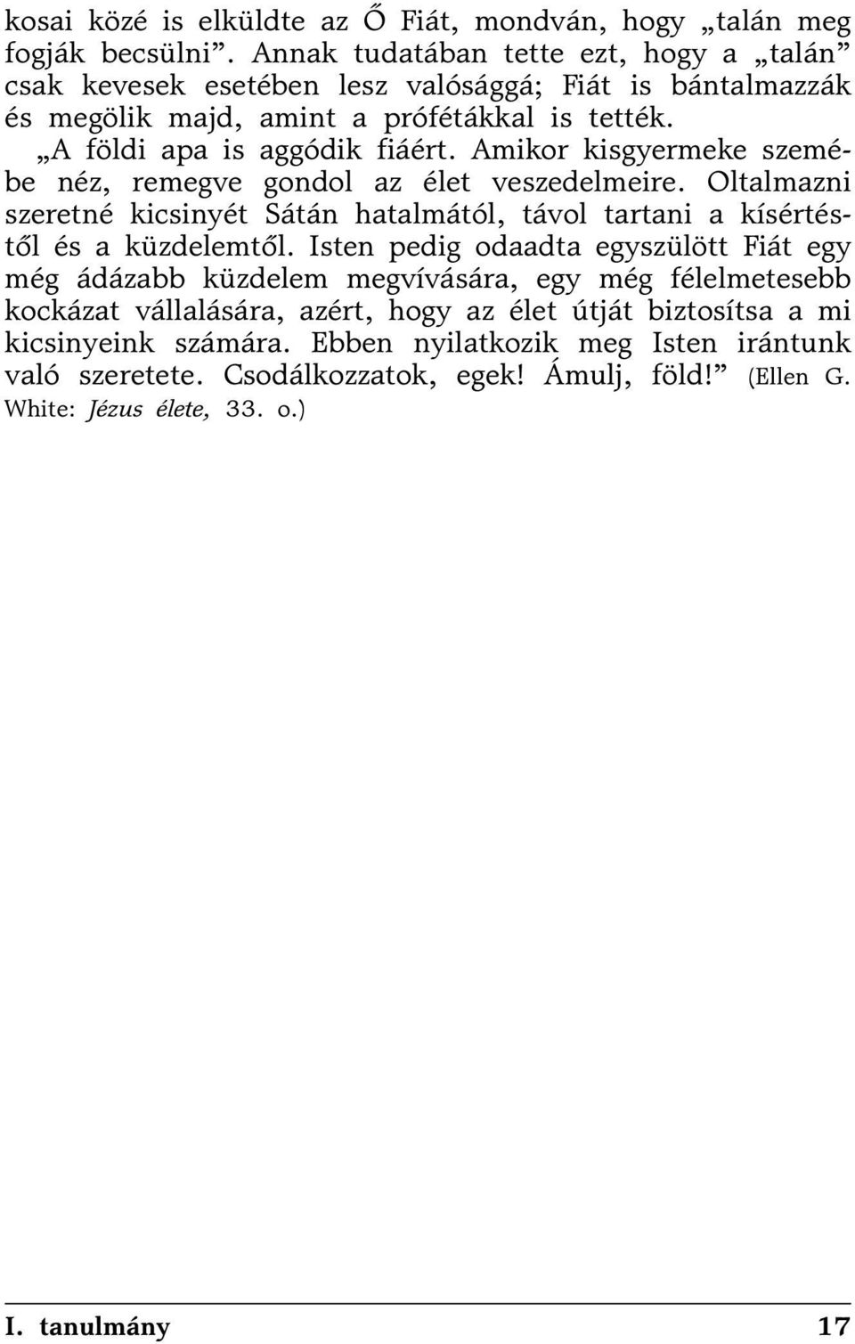 Amikor kisgyermeke szemébe néz, remegve gondol az élet veszedelmeire. Oltalmazni szeretné kicsinyét Sátán hatalmától, távol tartani a kísértéstõl és a küzdelemtõl.