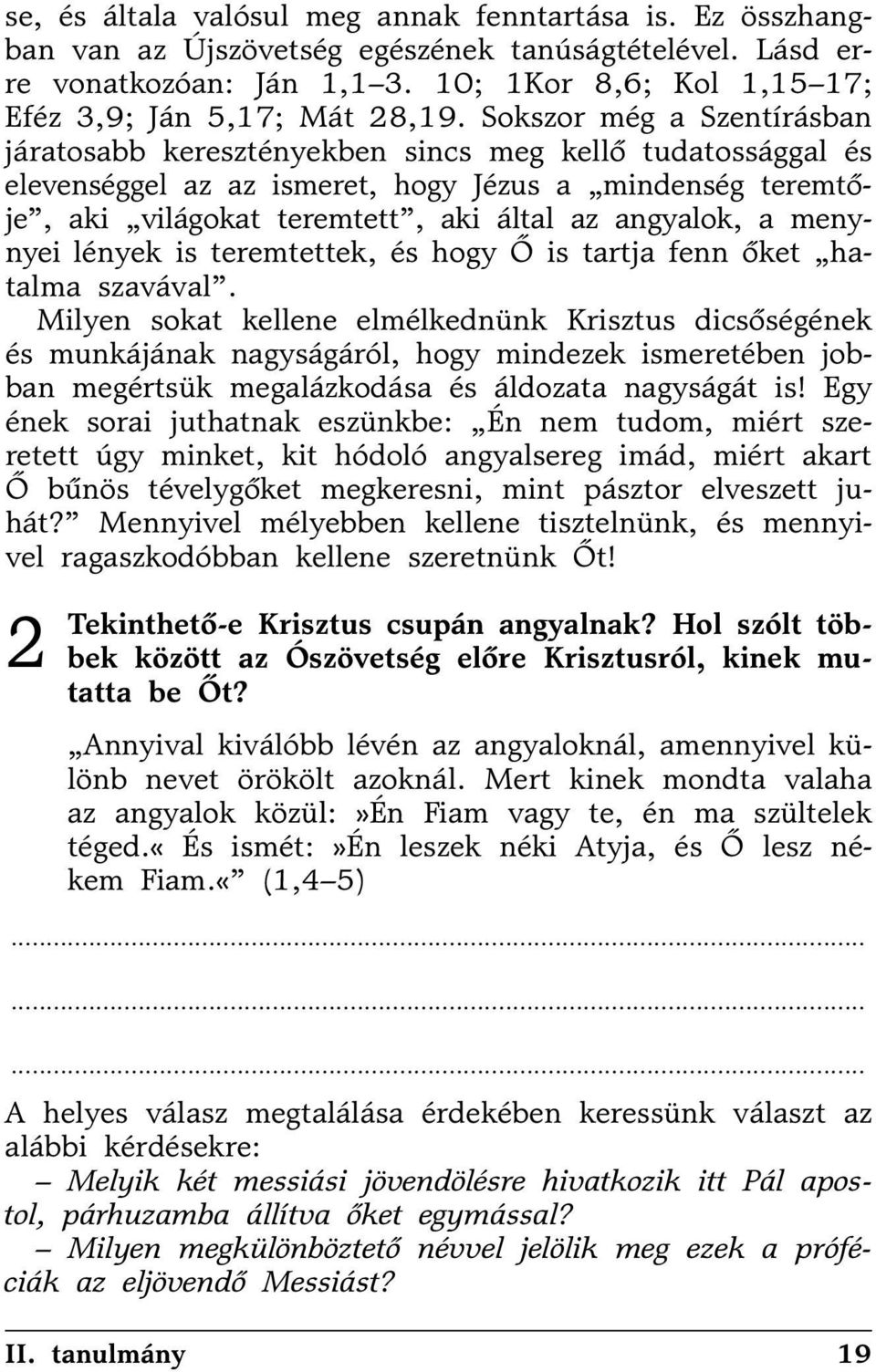 Sokszor még a Szentírásban járatosabb keresztényekben sincs meg kellõ tudatossággal és elevenséggel az az ismeret, hogy Jézus a mindenség teremtõje, aki világokat teremtett, aki által az angyalok, a