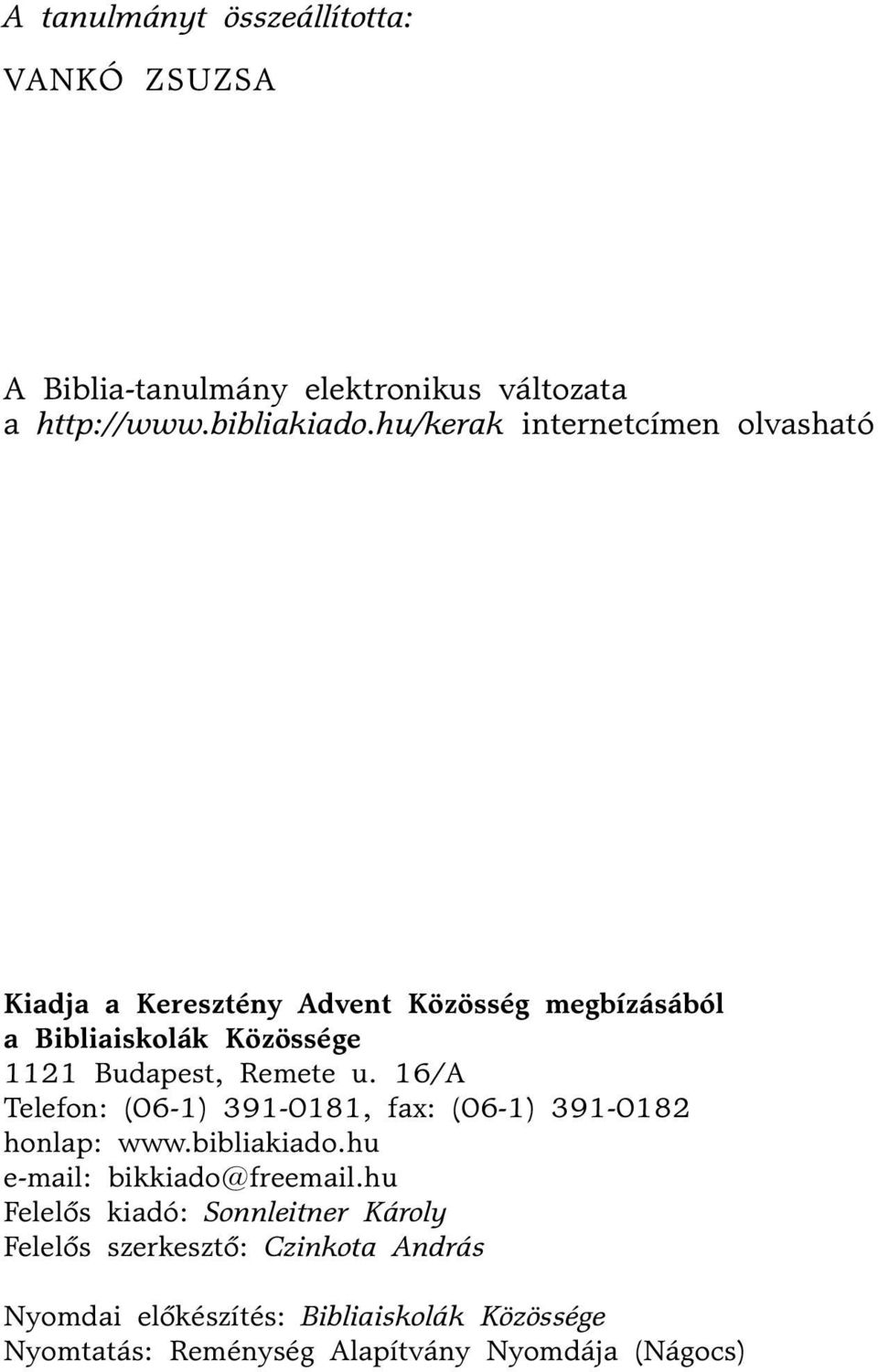 Remete u. 16/A Telefon: (06-1) 391-0181, fax: (06-1) 391-0182 honlap: www.bibliakiado.hu e-mail: bikkiado@freemail.