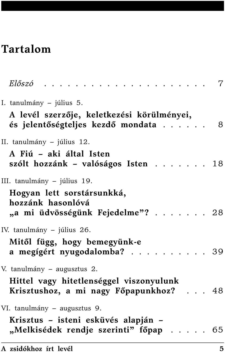 Hogyan lett sorstársunkká, hozzánk hasonlóvá a mi üdvösségünk Fejedelme?....... 28 IV. tanulmány július 26. Mitõl függ, hogy bemegyünk-e a megígért nyugodalomba?.......... 39 V.