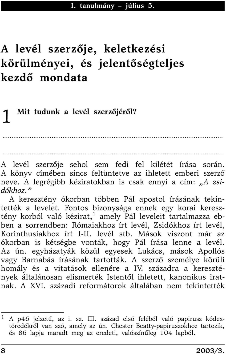 Fontos bizonysága ennek egy korai keresztény korból való kézirat, 1 amely Pál leveleit tartalmazza ebben a sorrendben: Rómaiakhoz írt levél, Zsidókhoz írt levél, Korinthusiakhoz írt I-II. levél stb.