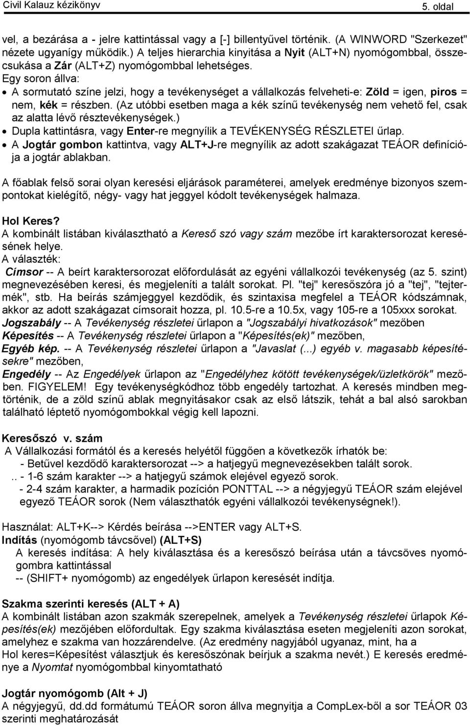 Egy soron állva: A sormutató színe jelzi, hogy a tevékenységet a vállalkozás felveheti-e: Zöld = igen, piros = nem, kék = részben.