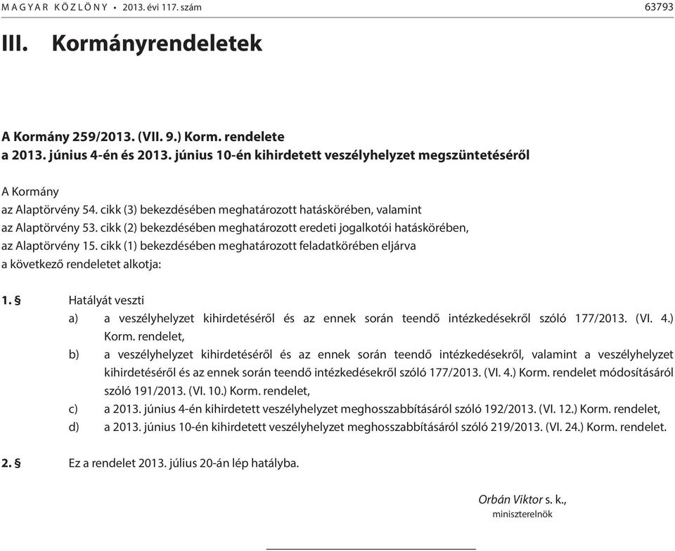 cikk (2) bekezdésében meghatározott eredeti jogalkotói hatáskörében, az Alaptörvény 15. cikk (1) bekezdésében meghatározott feladatkörében eljárva a következő rendeletet alkotja: 1.