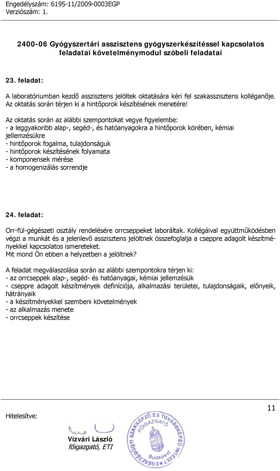 készítésének folyamata - komponensek mérése - a homogenizálás sorrendje 24. feladat: Orr-fül-gégészeti osztály rendelésére orrcseppeket laboráltak.