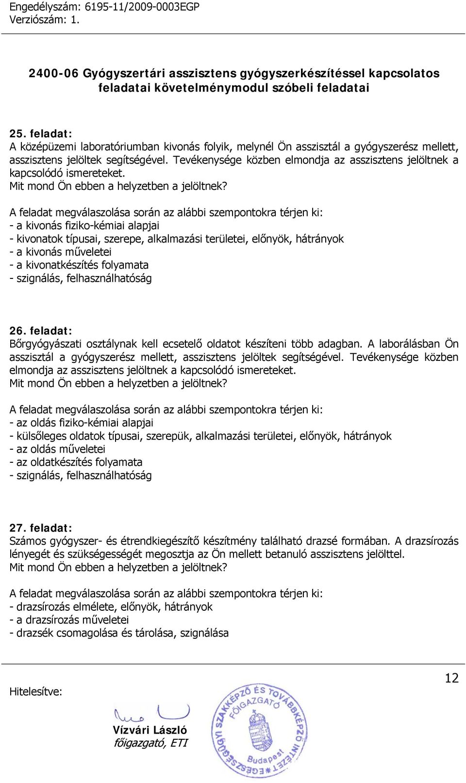 - a kivonás fiziko-kémiai alapjai - kivonatok típusai, szerepe, alkalmazási területei, előnyök, hátrányok - a kivonás műveletei - a kivonatkészítés folyamata - szignálás, felhasználhatóság 26.