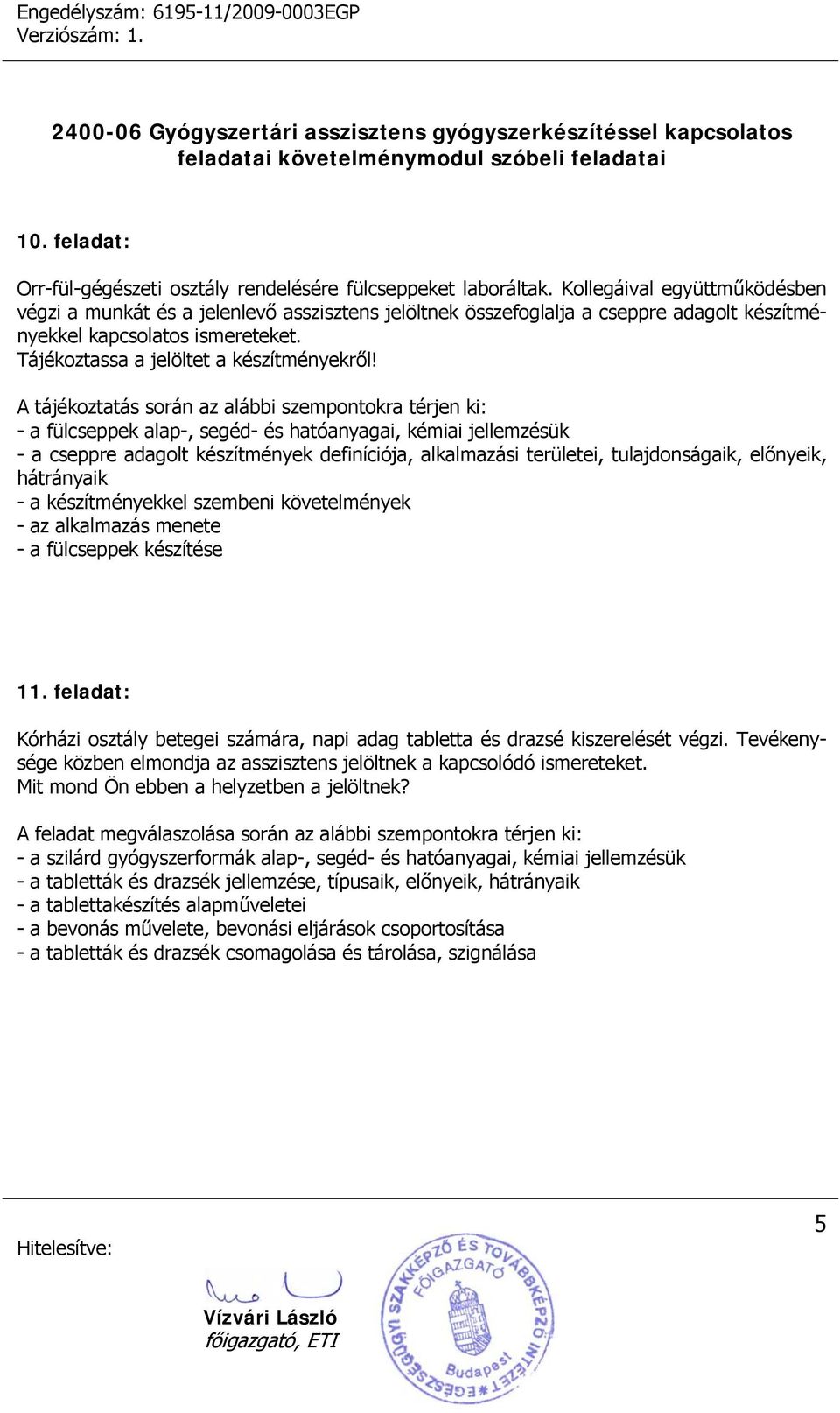 - a fülcseppek alap-, segéd- és hatóanyagai, kémiai jellemzésük - a cseppre adagolt készítmények definíciója, alkalmazási területei, tulajdonságaik, előnyeik, hátrányaik - a készítményekkel szembeni