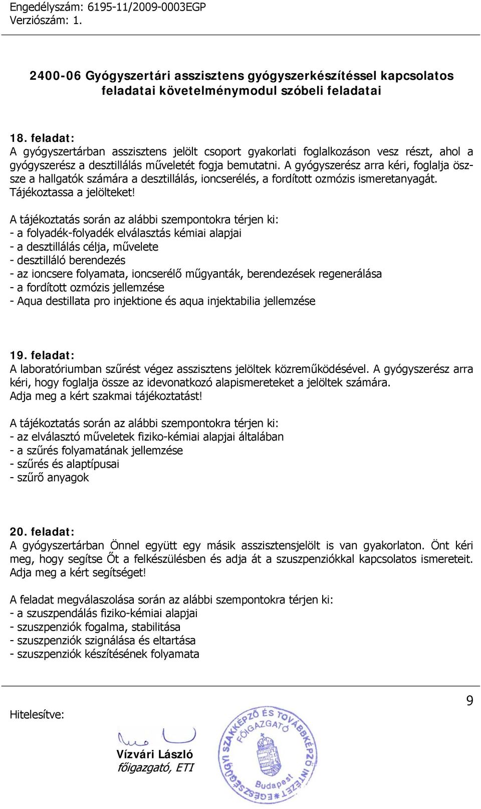 - a folyadék-folyadék elválasztás kémiai alapjai - a desztillálás célja, művelete - desztilláló berendezés - az ioncsere folyamata, ioncserélő műgyanták, berendezések regenerálása - a fordított