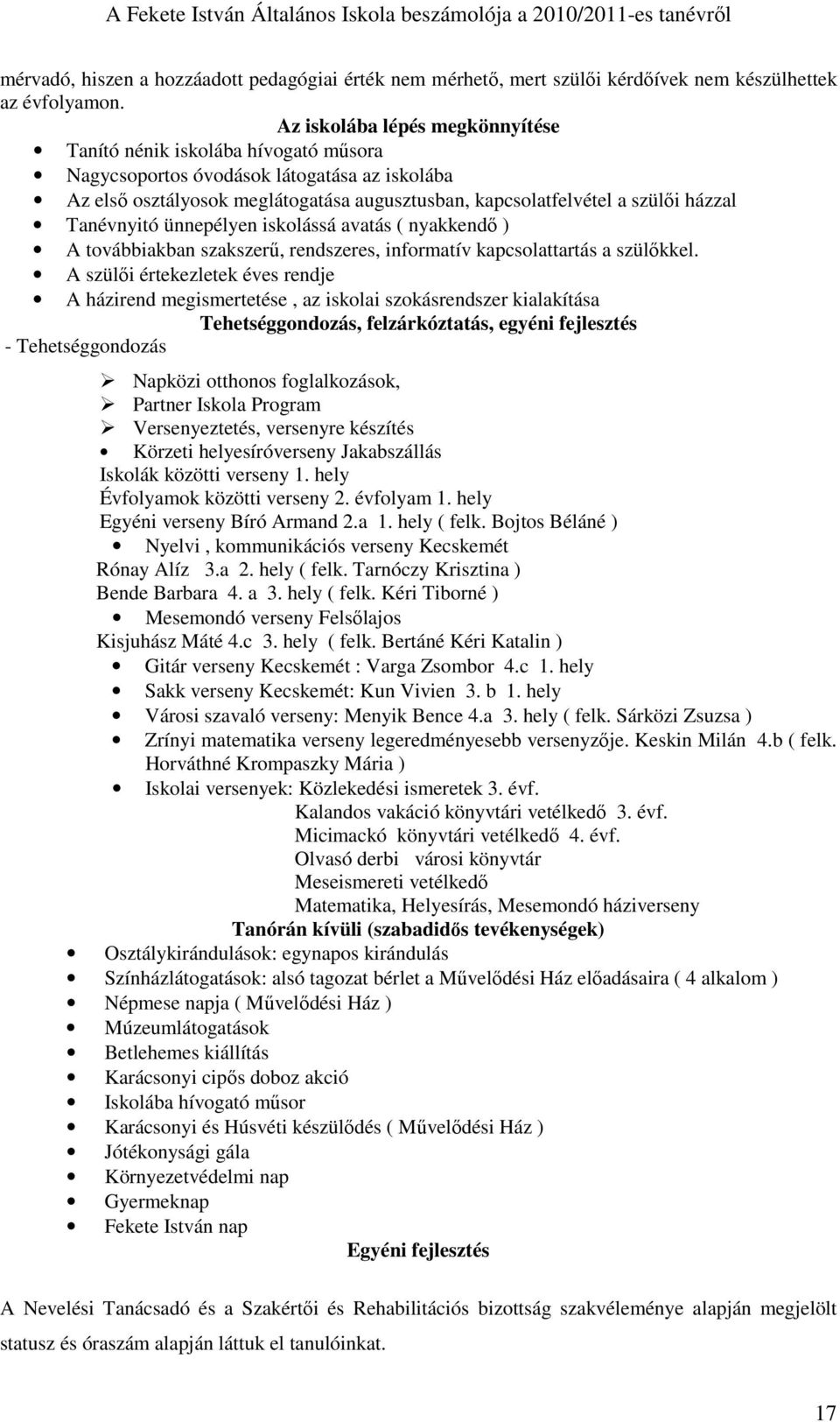 Tanévnyitó ünnepélyen iskolássá avatás ( nyakkendı ) A továbbiakban szakszerő, rendszeres, informatív kapcsolattartás a szülıkkel.