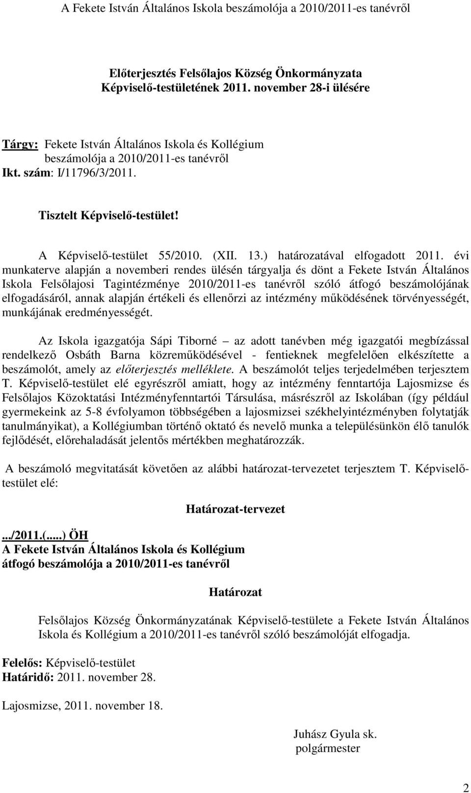 évi munkaterve alapján a novemberi rendes ülésén tárgyalja és dönt a Fekete István Általános Iskola Felsılajosi Tagintézménye 2010/2011-es tanévrıl szóló átfogó beszámolójának elfogadásáról, annak