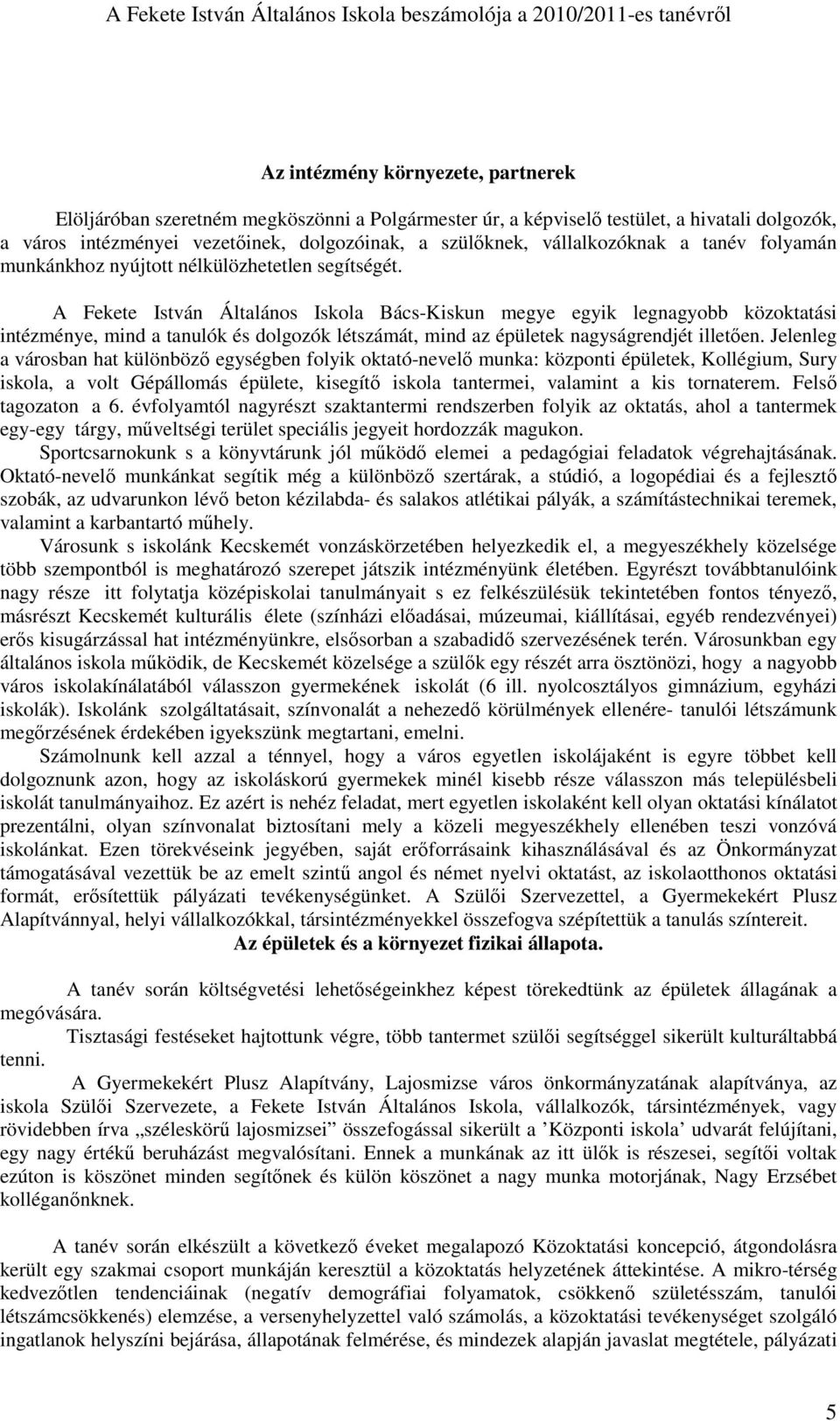 A Fekete István Általános Iskola Bács-Kiskun megye egyik legnagyobb közoktatási intézménye, mind a tanulók és dolgozók létszámát, mind az épületek nagyságrendjét illetıen.