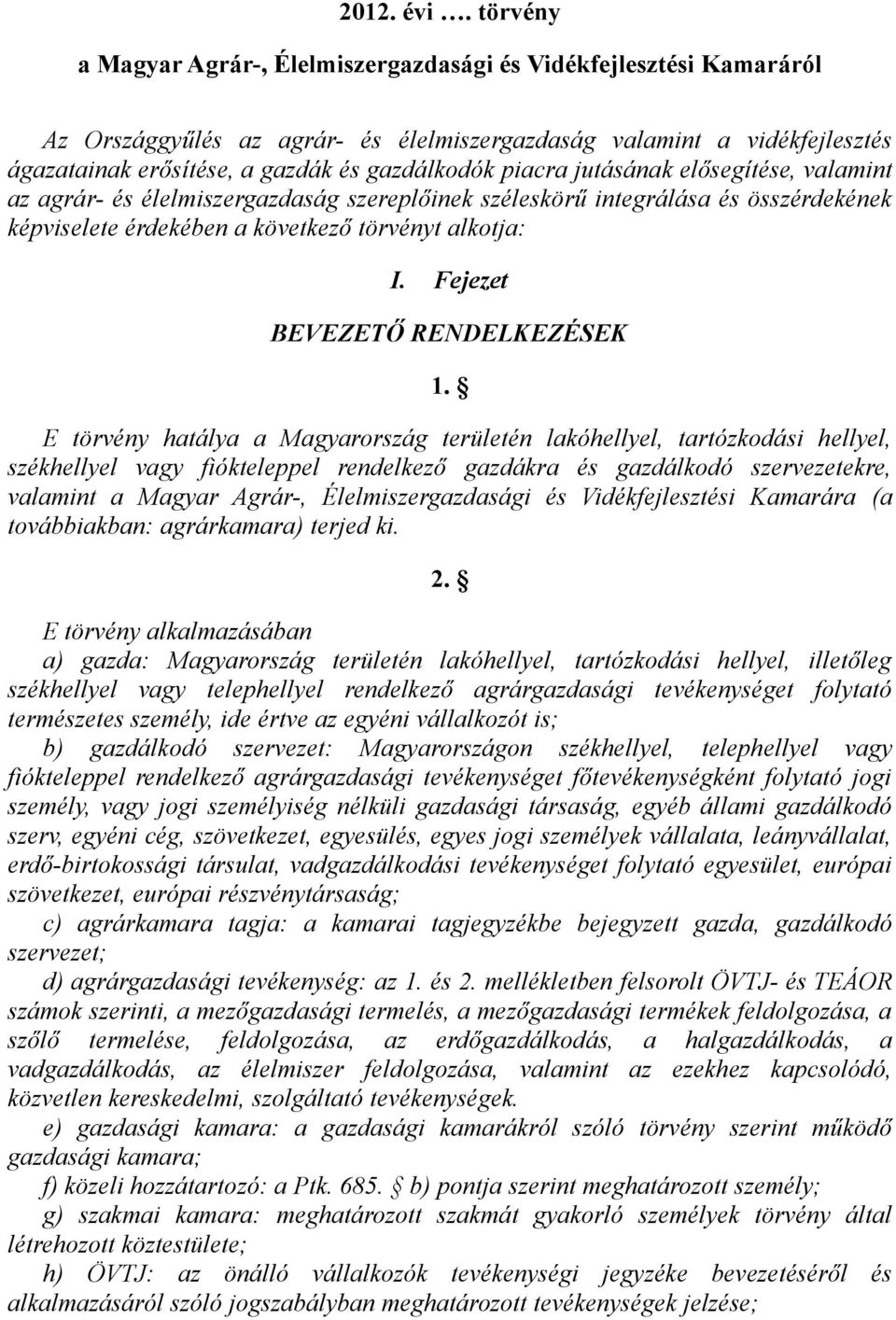 piacra jutásának elősegítése, valamint az agrár- és élelmiszergazdaság szereplőinek széleskörű integrálása és összérdekének képviselete érdekében a következő törvényt alkotja: I.