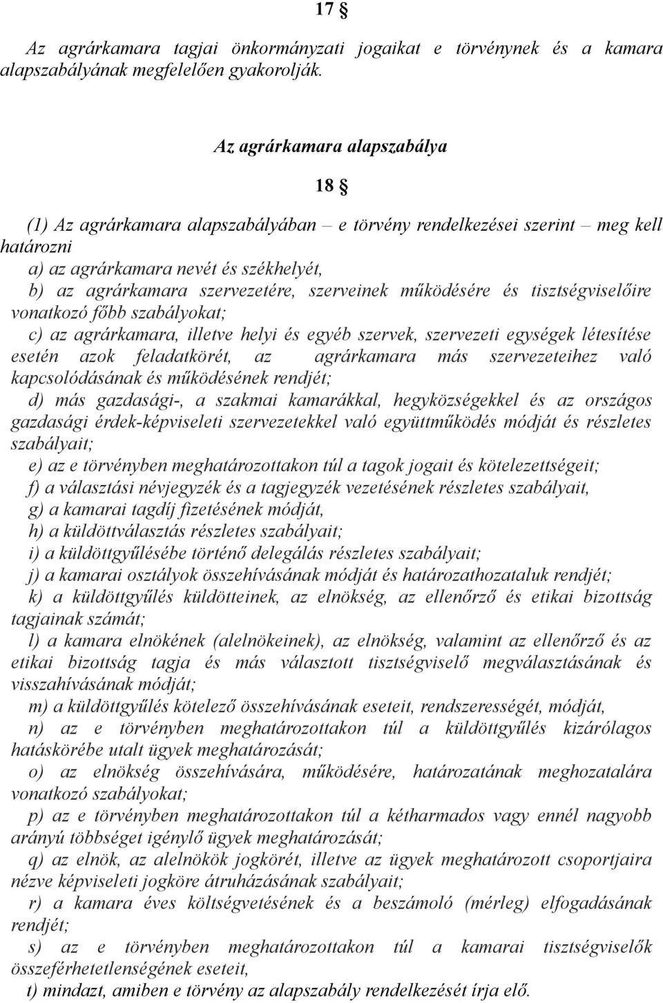 működésére és tisztségviselőire vonatkozó főbb szabályokat; c) az agrárkamara, illetve helyi és egyéb szervek, szervezeti egységek létesítése esetén azok feladatkörét, az agrárkamara más