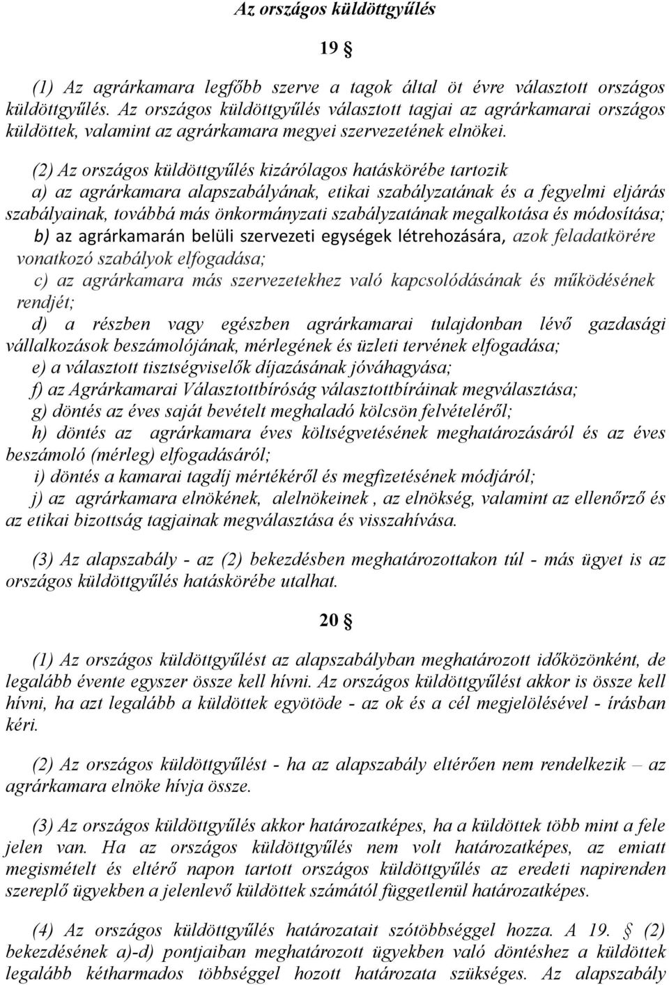 (2) Az országos küldöttgyűlés kizárólagos hatáskörébe tartozik a) az agrárkamara alapszabályának, etikai szabályzatának és a fegyelmi eljárás szabályainak, továbbá más önkormányzati szabályzatának