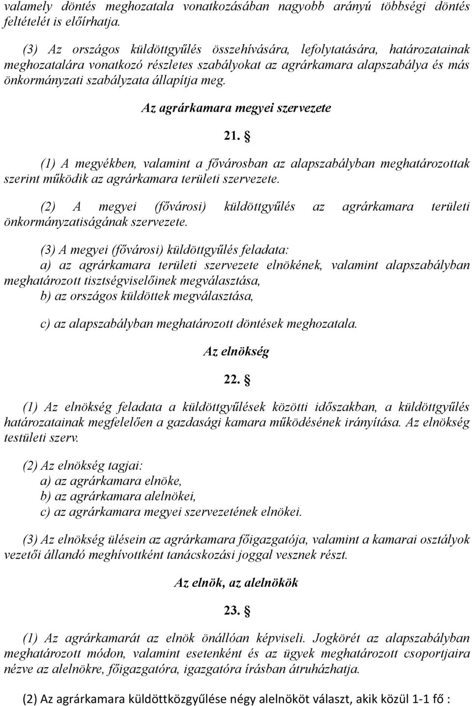 Az agrárkamara megyei szervezete 21. (1) A megyékben, valamint a fővárosban az alapszabályban meghatározottak szerint működik az agrárkamara területi szervezete.