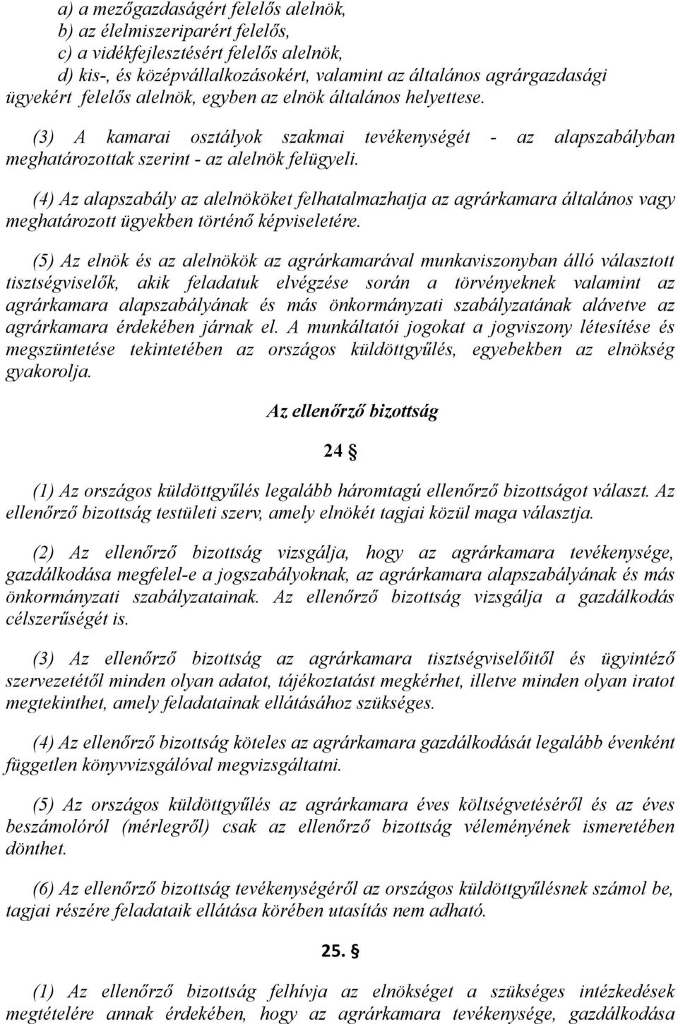 (4) Az alapszabály az alelnököket felhatalmazhatja az agrárkamara általános vagy meghatározott ügyekben történő képviseletére.