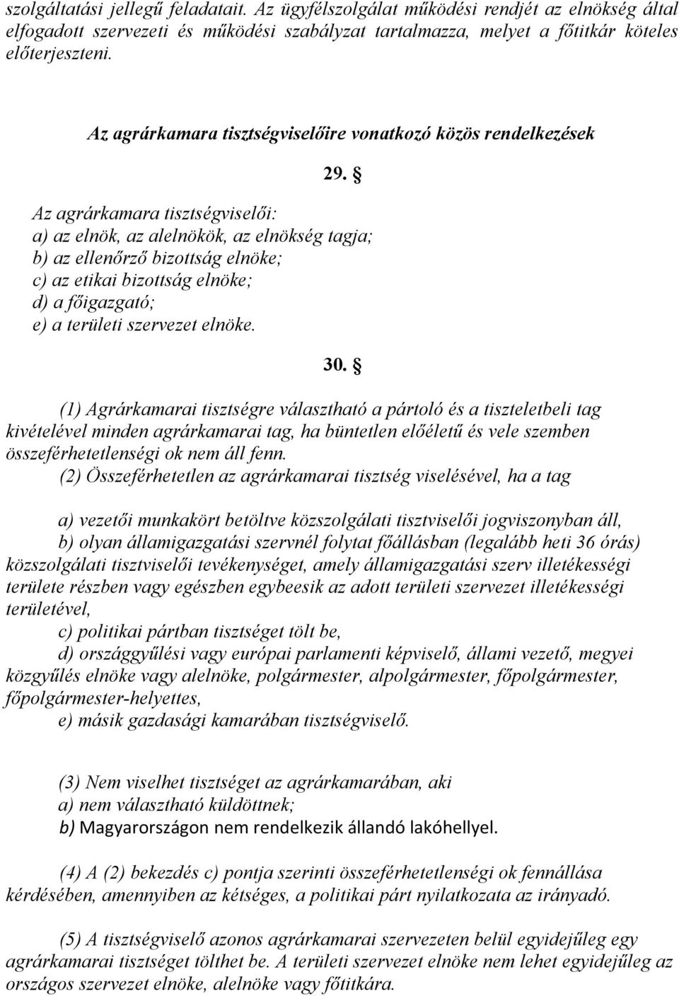 Az agrárkamara tisztségviselői: a) az elnök, az alelnökök, az elnökség tagja; b) az ellenőrző bizottság elnöke; c) az etikai bizottság elnöke; d) a főigazgató; e) a területi szervezet elnöke. 30.