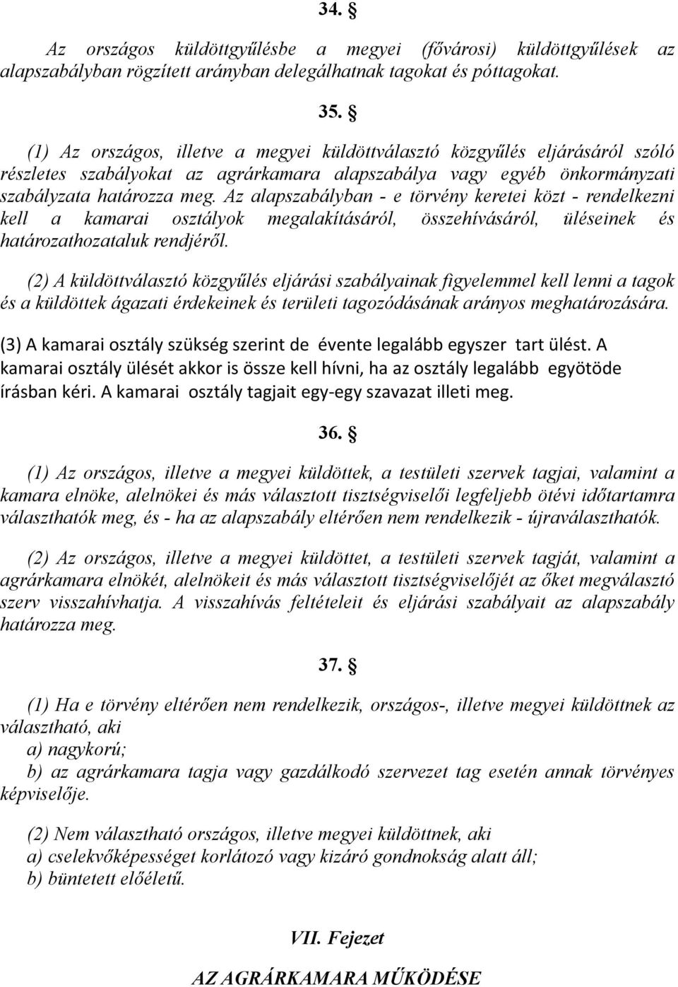 Az alapszabályban - e törvény keretei közt - rendelkezni kell a kamarai osztályok megalakításáról, összehívásáról, üléseinek és határozathozataluk rendjéről.