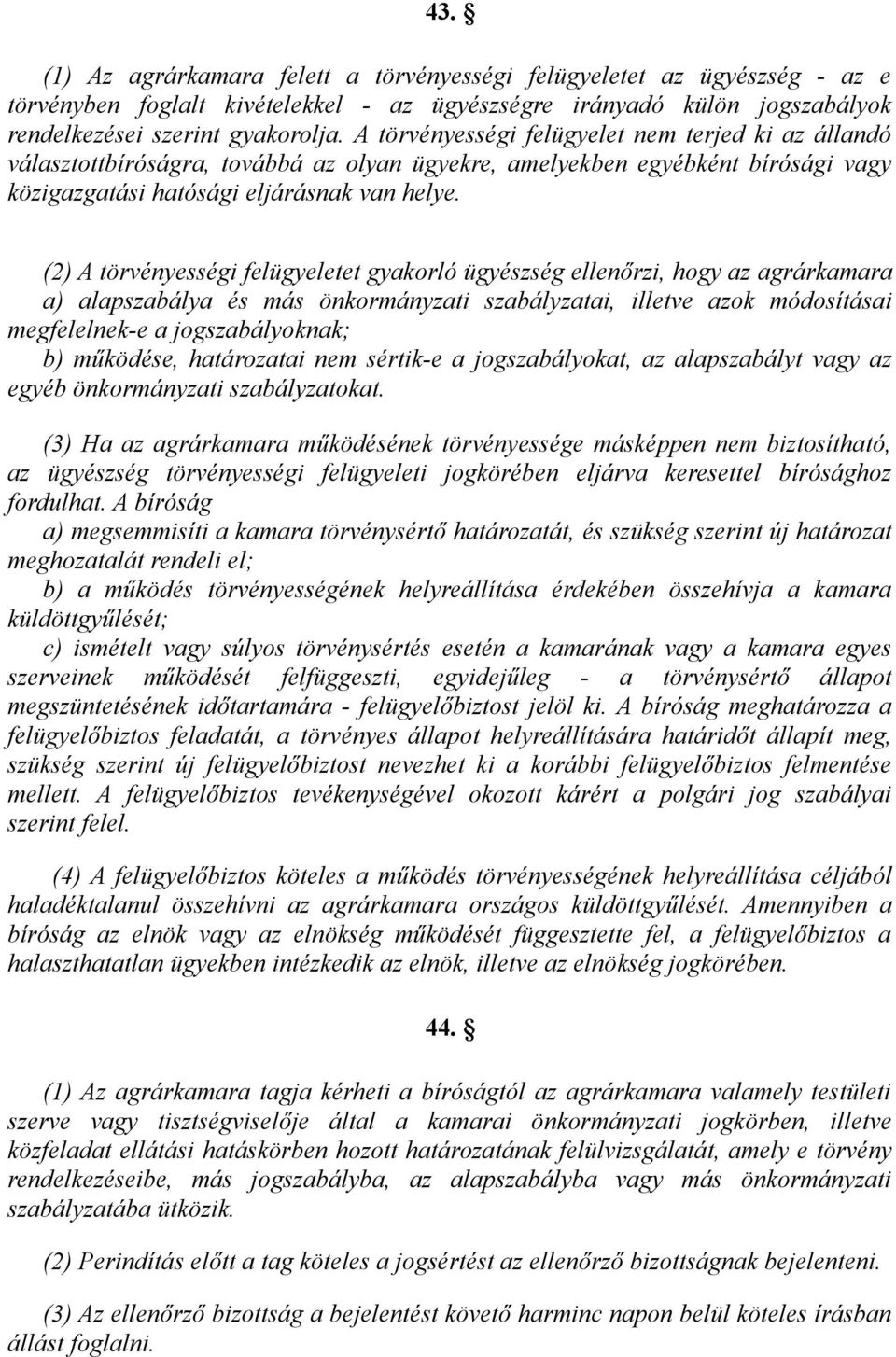 (2) A törvényességi felügyeletet gyakorló ügyészség ellenőrzi, hogy az agrárkamara a) alapszabálya és más önkormányzati szabályzatai, illetve azok módosításai megfelelnek-e a jogszabályoknak; b)