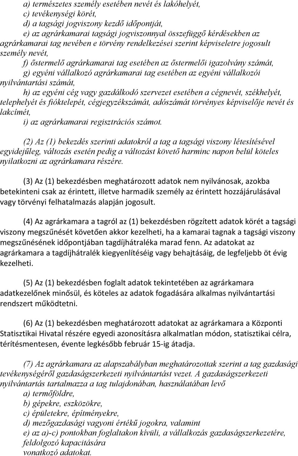 az egyéni vállalkozói nyilvántartási számát, h) az egyéni cég vagy gazdálkodó szervezet esetében a cégnevét, székhelyét, telephelyét és fióktelepét, cégjegyzékszámát, adószámát törvényes képviselője