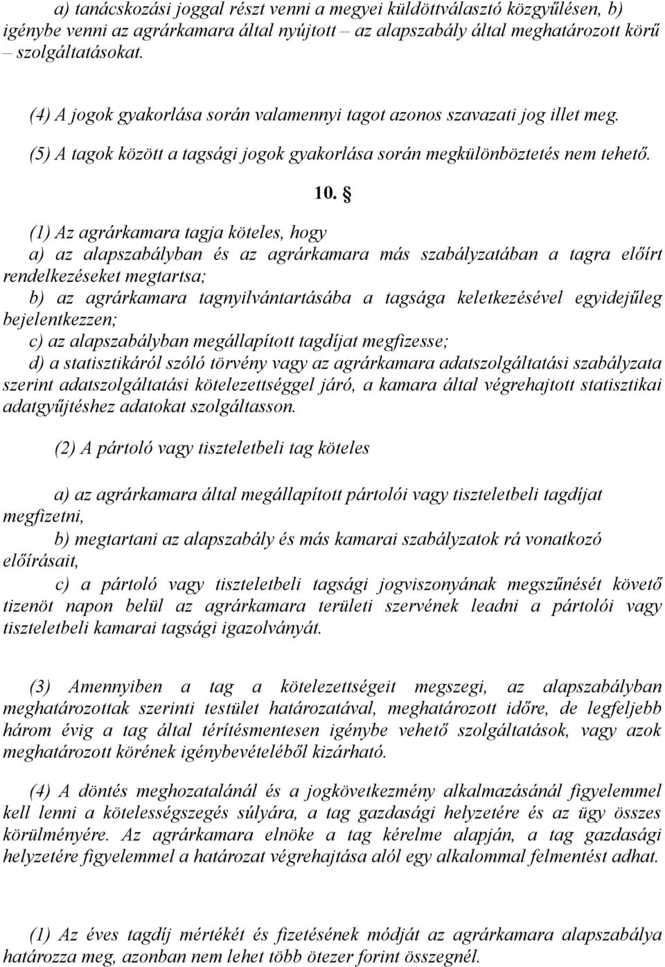 (1) Az agrárkamara tagja köteles, hogy a) az alapszabályban és az agrárkamara más szabályzatában a tagra előírt rendelkezéseket megtartsa; b) az agrárkamara tagnyilvántartásába a tagsága