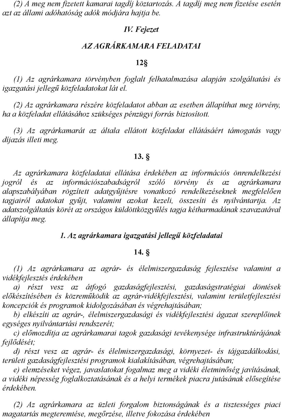 (2) Az agrárkamara részére közfeladatot abban az esetben állapíthat meg törvény, ha a közfeladat ellátásához szükséges pénzügyi forrás biztosított.