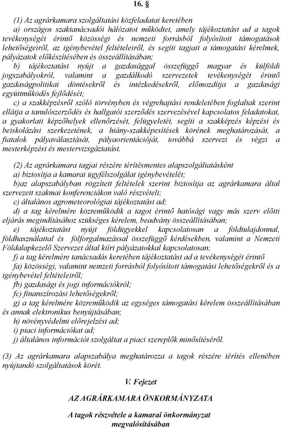 összefüggő magyar és külföldi jogszabályokról, valamint a gazdálkodó szervezetek tevékenységét érintő gazdaságpolitikai döntésekről és intézkedésekről, előmozdítja a gazdasági együttműködés