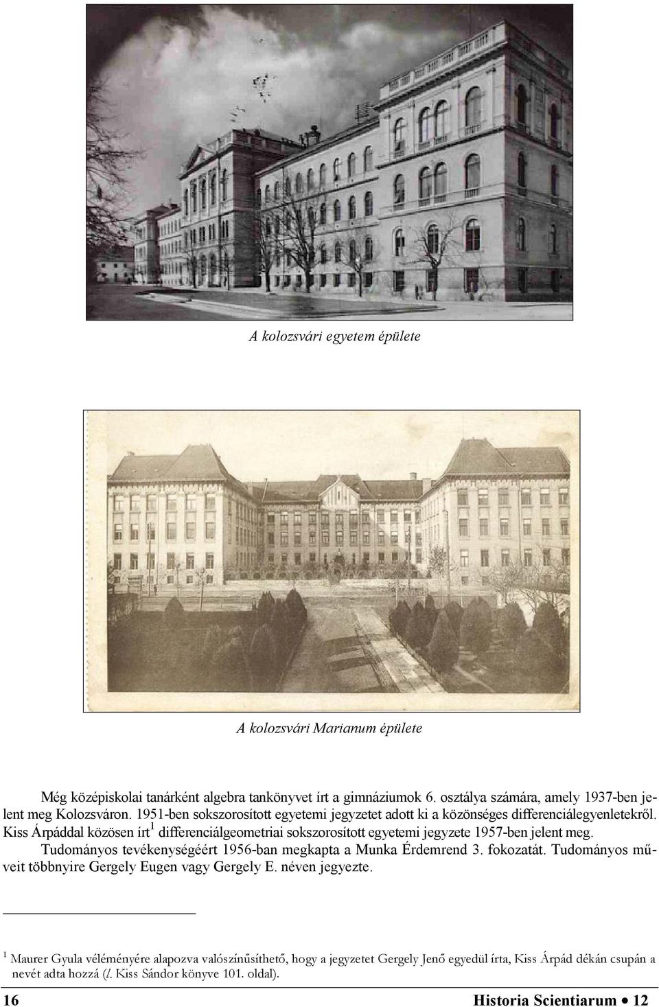 Kiss Árpáddal közösen írt 1 differenciálgeometriai sokszorosított egyetemi jegyzete 1957-ben jelent meg. Tudományos tevékenységéért 1956-ban megkapta a Munka Érdemrend 3. fokozatát.