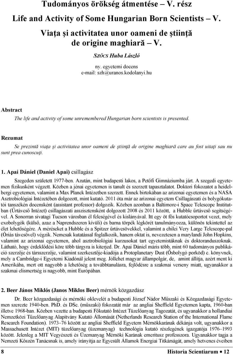 Rezumat Se prezintă viaţa şi activitatea unor oameni de ştiinţă de origine maghiară care au fost uitaţi sau nu sunt prea cunoscuţi. 1. Apai Dániel (Daniel Apai) csillagász Szegeden született 1977-ben.