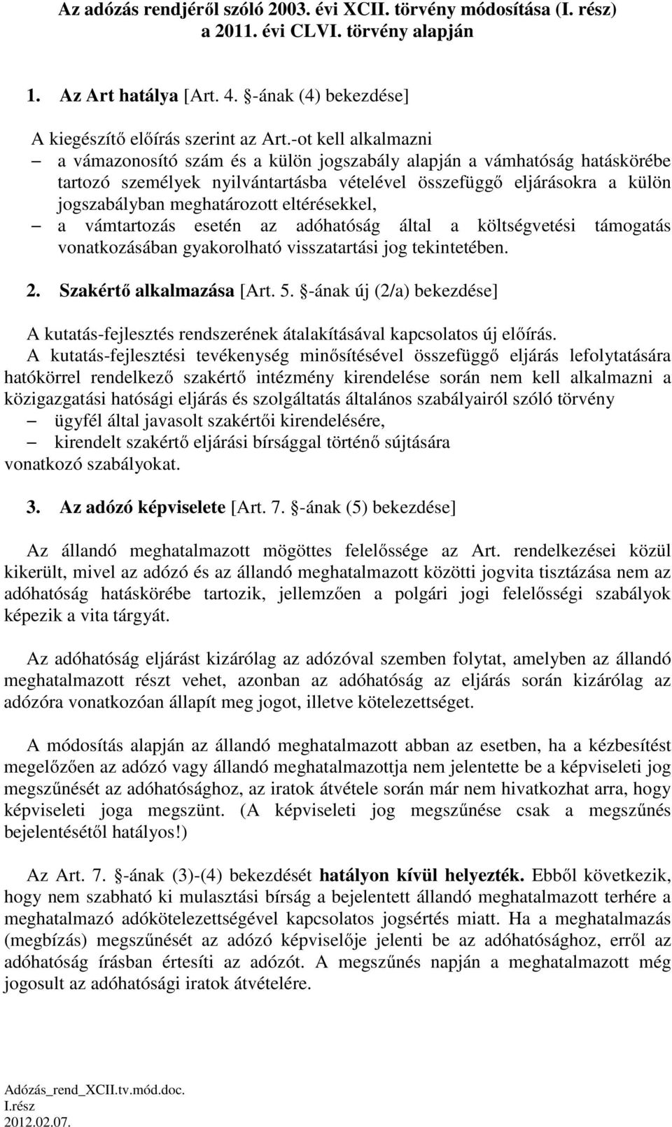 eltérésekkel, a vámtartozás esetén az adóhatóság által a költségvetési támogatás vonatkozásában gyakorolható visszatartási jog tekintetében. 2. Szakértő alkalmazása [Art. 5.