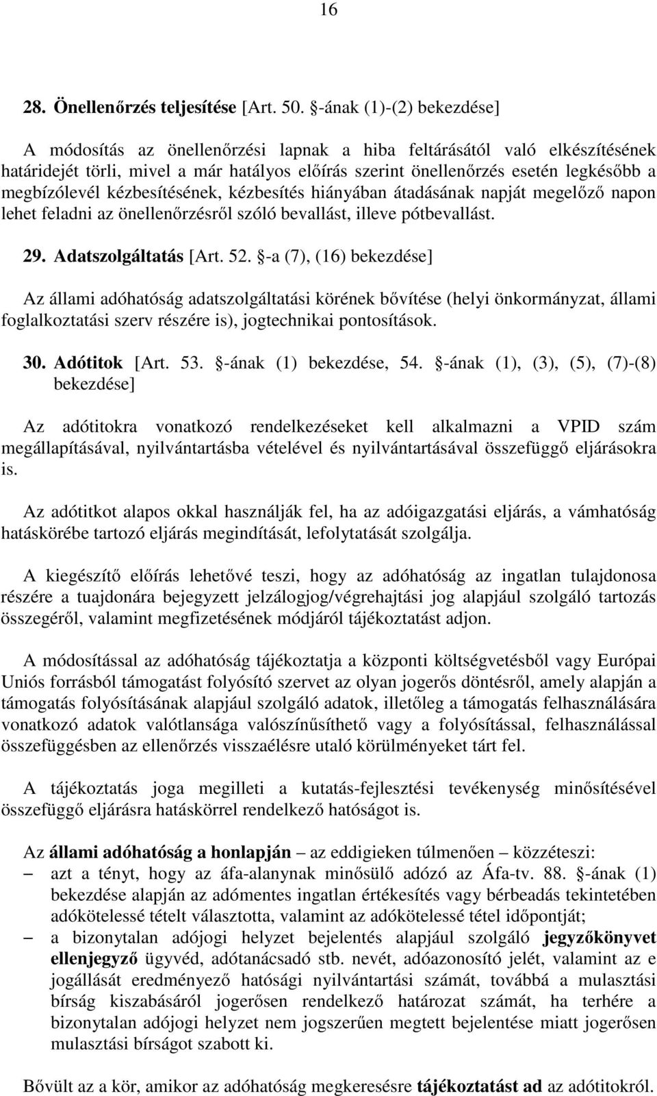 megbízólevél kézbesítésének, kézbesítés hiányában átadásának napját megelőző napon lehet feladni az önellenőrzésről szóló bevallást, illeve pótbevallást. 29. Adatszolgáltatás [Art. 52.