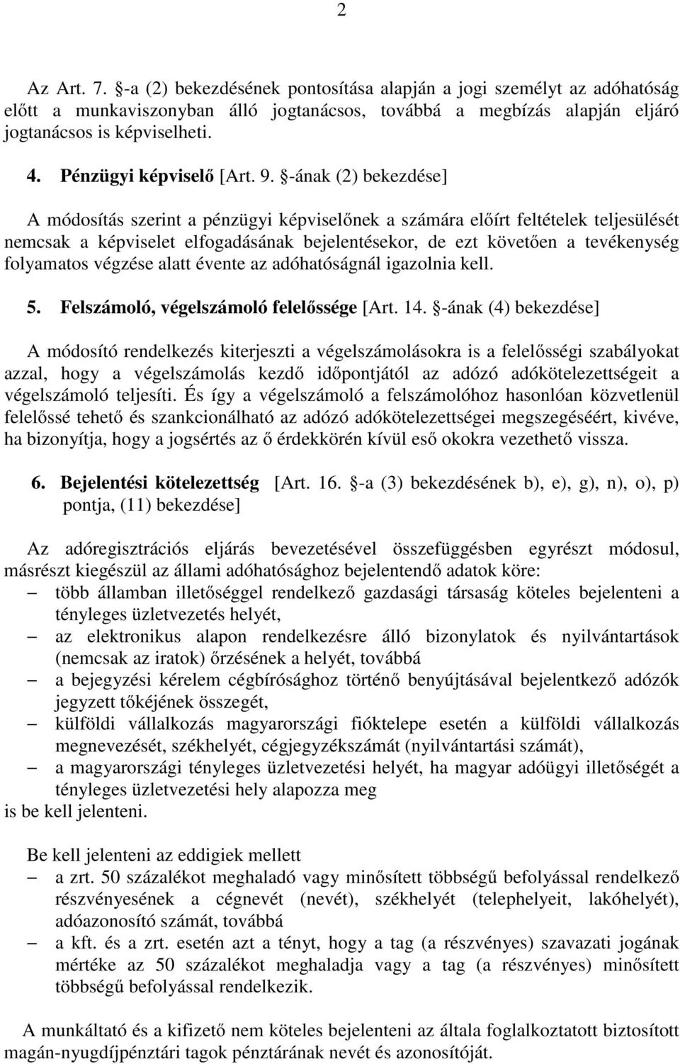 -ának (2) bekezdése] A módosítás szerint a pénzügyi képviselőnek a számára előírt feltételek teljesülését nemcsak a képviselet elfogadásának bejelentésekor, de ezt követően a tevékenység folyamatos