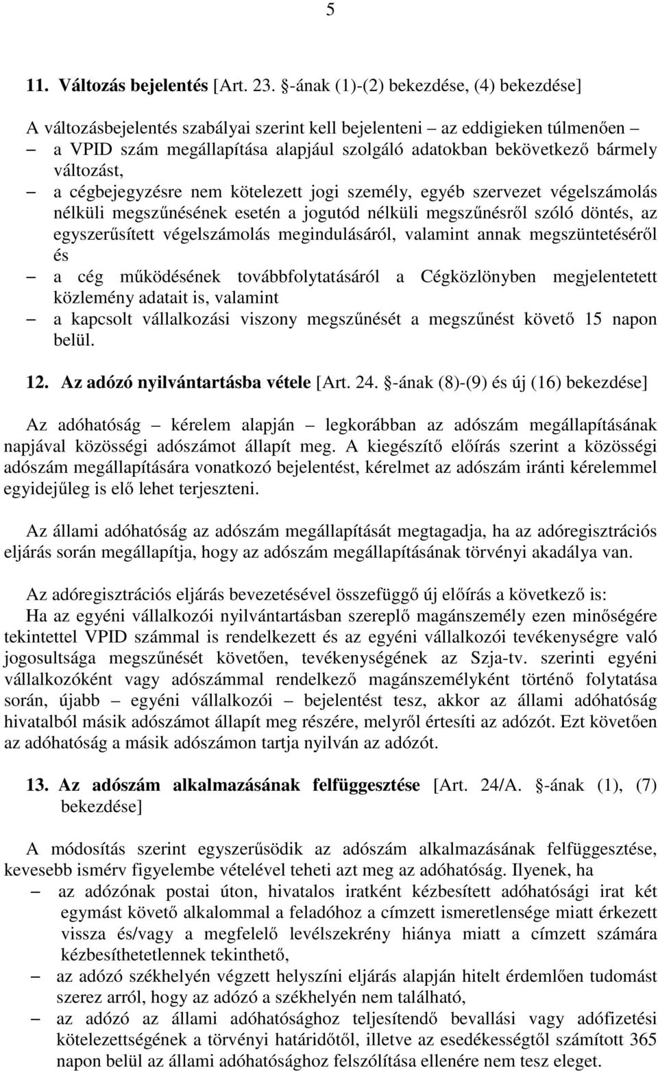 változást, a cégbejegyzésre nem kötelezett jogi személy, egyéb szervezet végelszámolás nélküli megszűnésének esetén a jogutód nélküli megszűnésről szóló döntés, az egyszerűsített végelszámolás