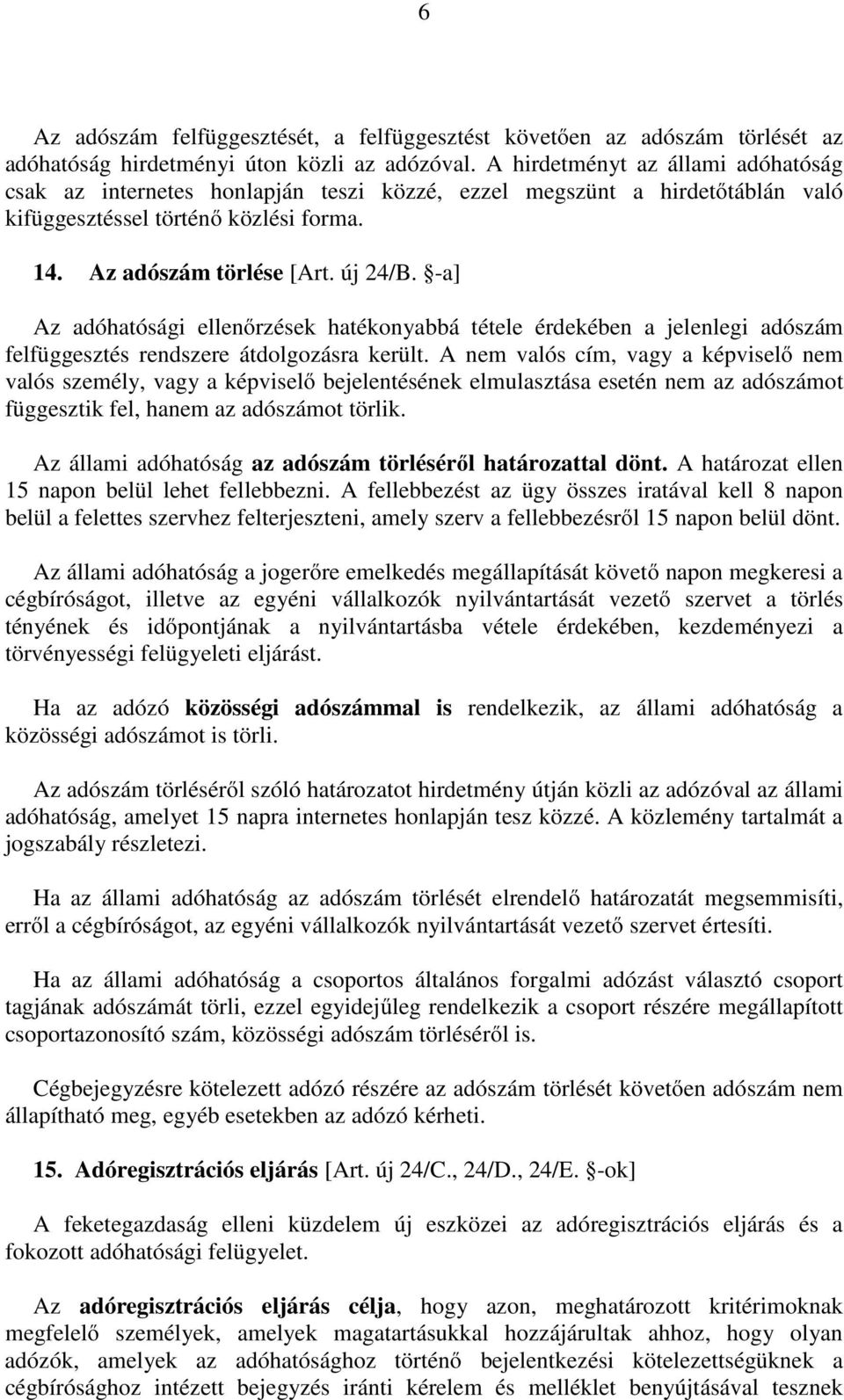 -a] Az adóhatósági ellenőrzések hatékonyabbá tétele érdekében a jelenlegi adószám felfüggesztés rendszere átdolgozásra került.