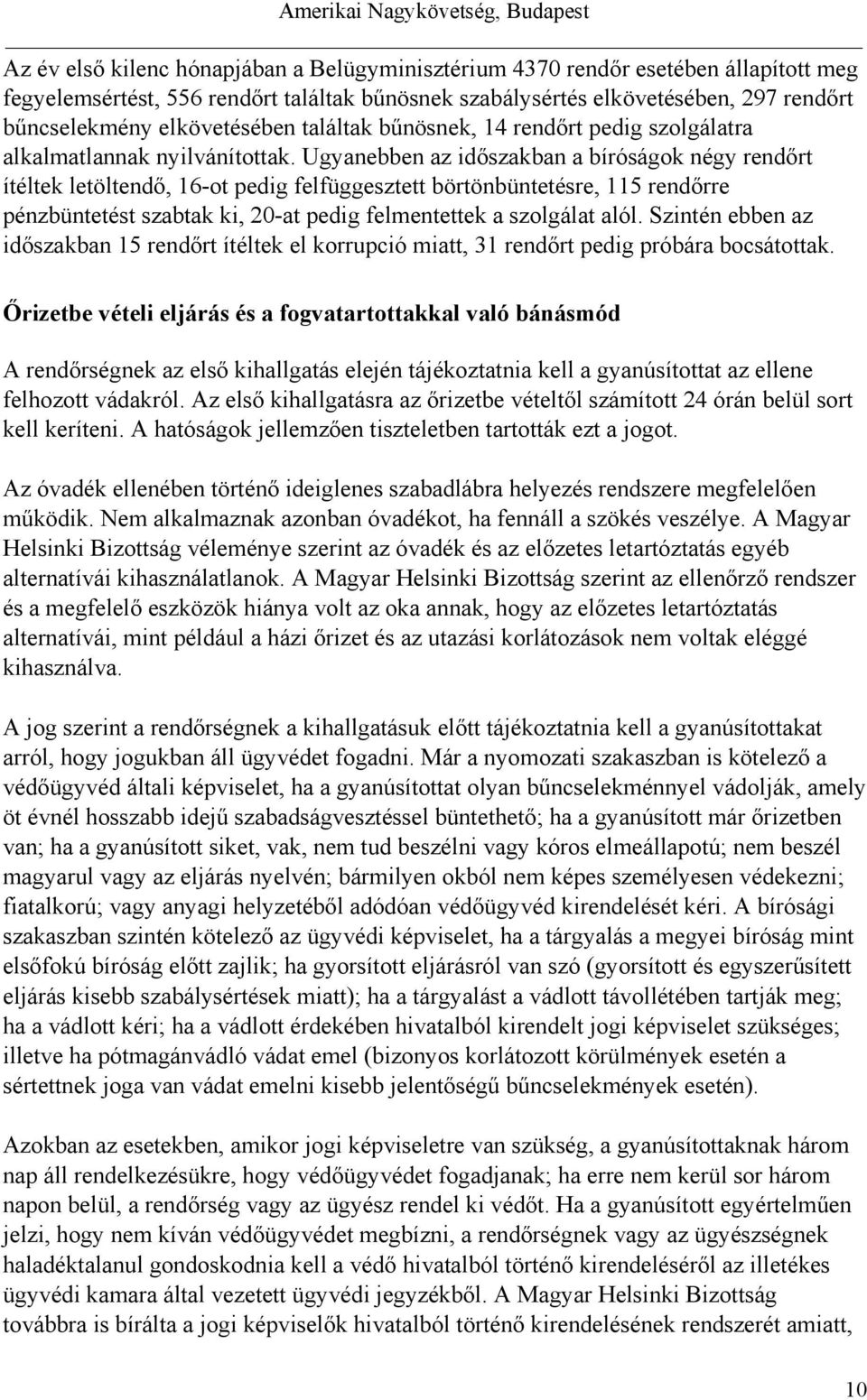 Ugyanebben az időszakban a bíróságok négy rendőrt ítéltek letöltendő, 16-ot pedig felfüggesztett börtönbüntetésre, 115 rendőrre pénzbüntetést szabtak ki, 20-at pedig felmentettek a szolgálat alól.