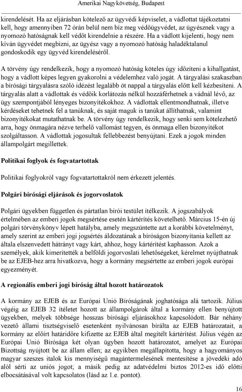 részére. Ha a vádlott kijelenti, hogy nem kíván ügyvédet megbízni, az ügyész vagy a nyomozó hatóság haladéktalanul gondoskodik egy ügyvéd kirendeléséről.