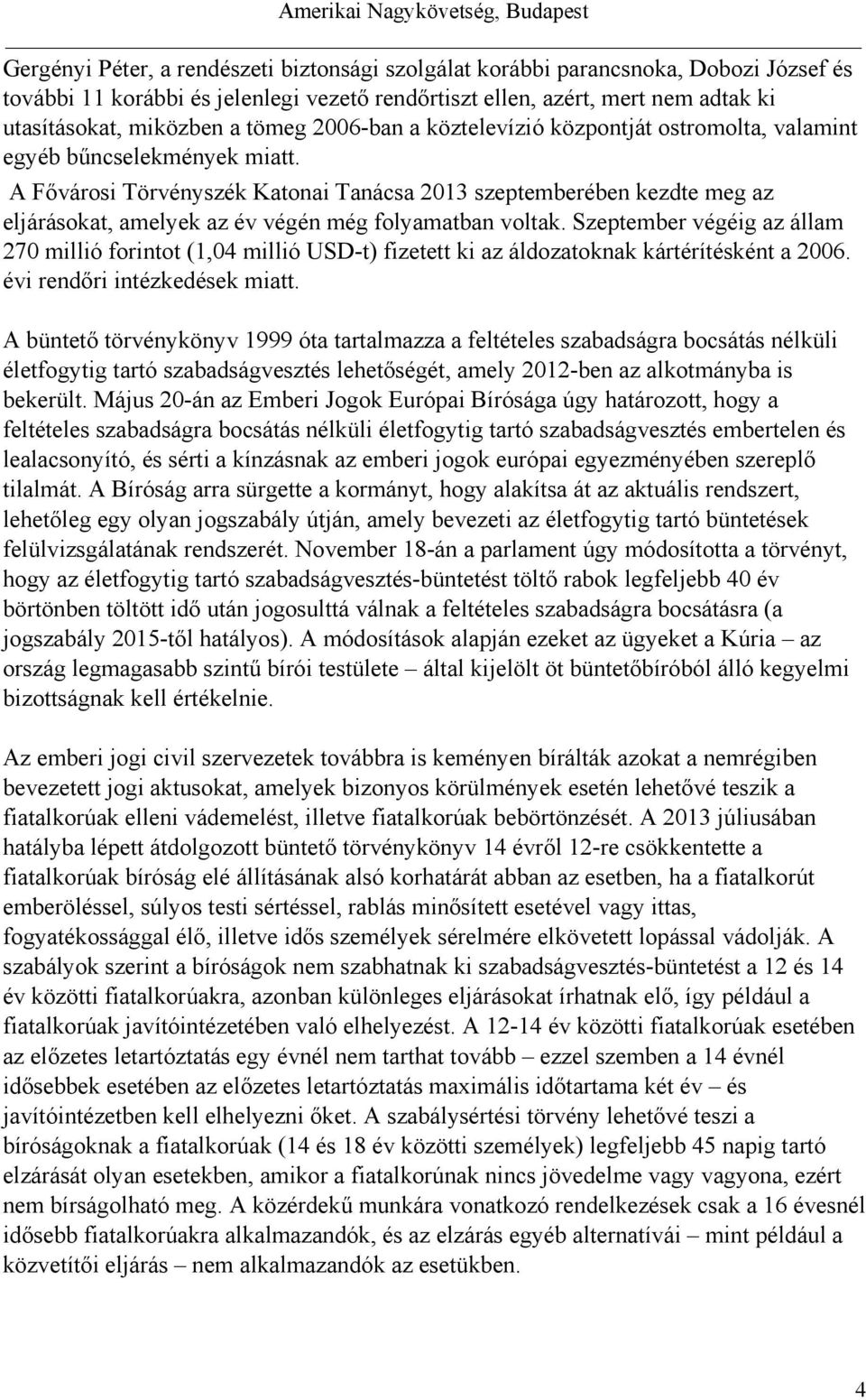 A Fővárosi Törvényszék Katonai Tanácsa 2013 szeptemberében kezdte meg az eljárásokat, amelyek az év végén még folyamatban voltak.