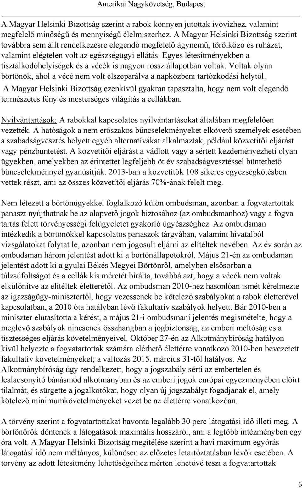 Egyes létesítményekben a tisztálkodóhelyiségek és a vécék is nagyon rossz állapotban voltak. Voltak olyan börtönök, ahol a vécé nem volt elszeparálva a napközbeni tartózkodási helytől.