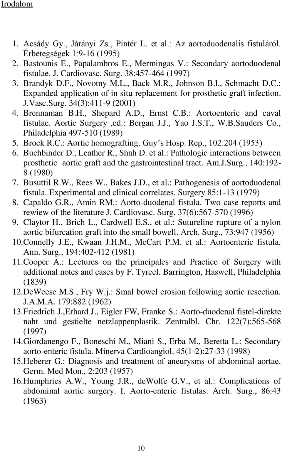 Brennaman B.H., Shepard A.D., Ernst C.B.: Aortoenteric and caval fistulae. Aortic Surgery,ed.: Bergan J.J., Yao J.S.T., W.B.Sauders Co., Philadelphia 497-510 (1989) 5. Brock R.C.: Aortic homografting.