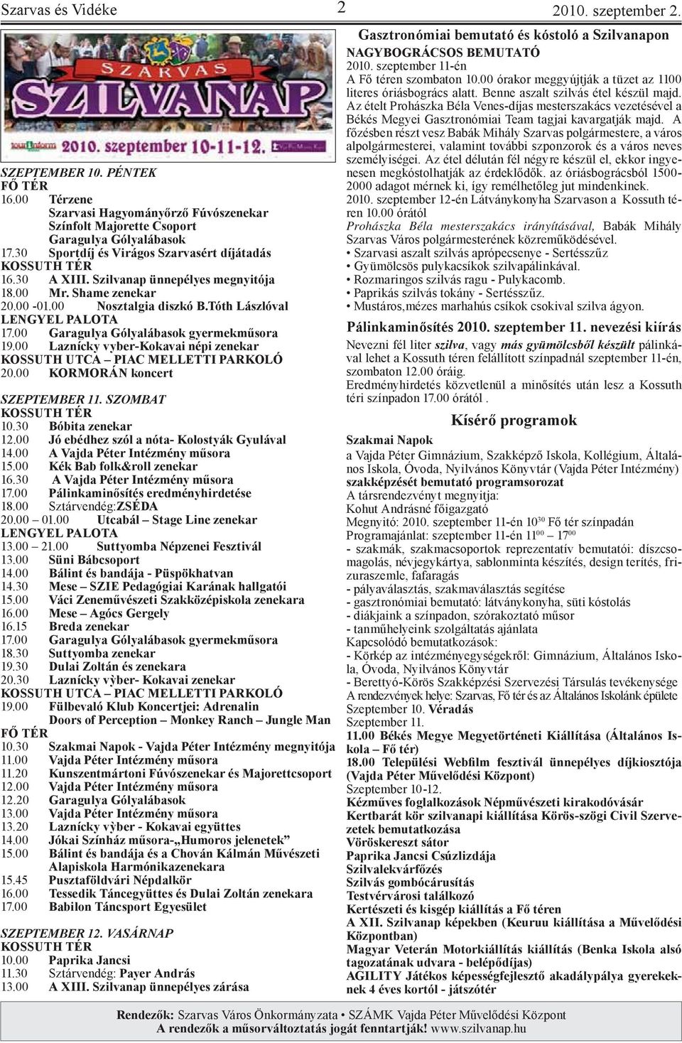 00 Garagulya Gólyalábasok gyermekműsora 19.00 Laznícky vyber-kokavai népi zenekar KOSSUTH UTCA PIAC MELLETTI PARKOLÓ 20.00 KORMORÁN koncert SZEPTEMBER 11. SZOMBAT KOSSUTH TÉR 10.30 Bóbita zenekar 12.